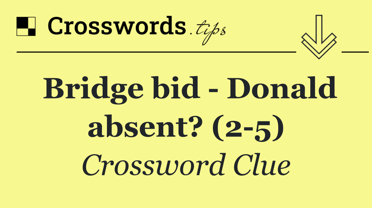 Bridge bid   Donald absent? (2 5)