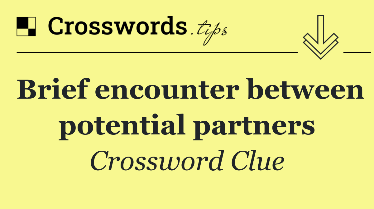 Brief encounter between potential partners