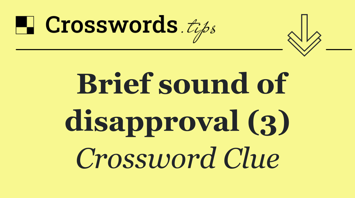 Brief sound of disapproval (3)