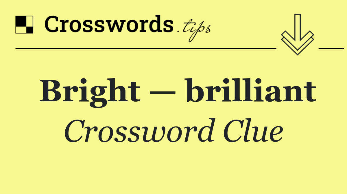 Bright — brilliant