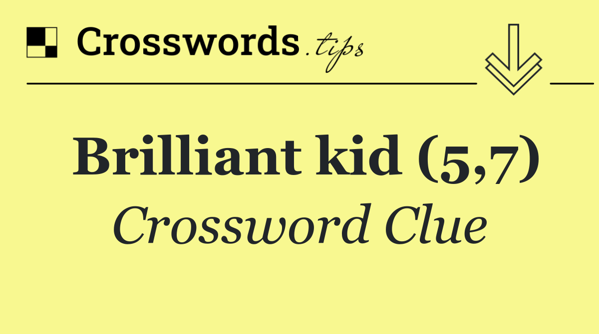 Brilliant kid (5,7)