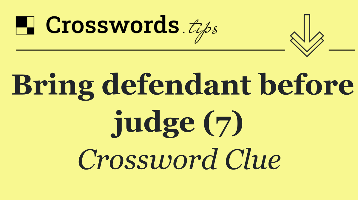 Bring defendant before judge (7)