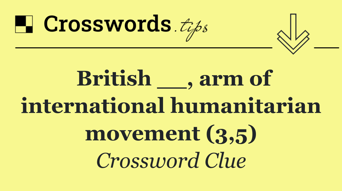 British __, arm of international humanitarian movement (3,5)