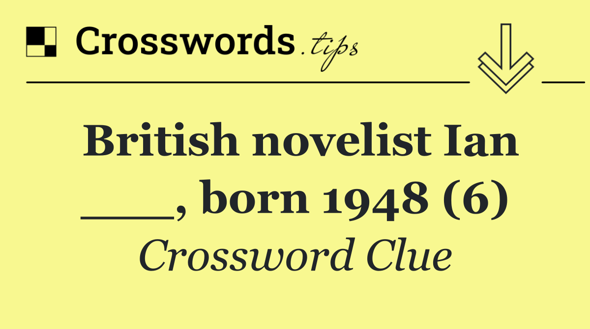 British novelist Ian ___, born 1948 (6)