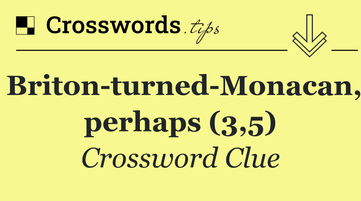 Briton turned Monacan, perhaps (3,5)