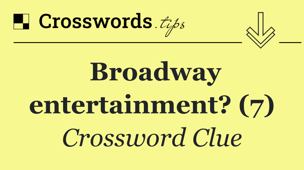 Broadway entertainment? (7)