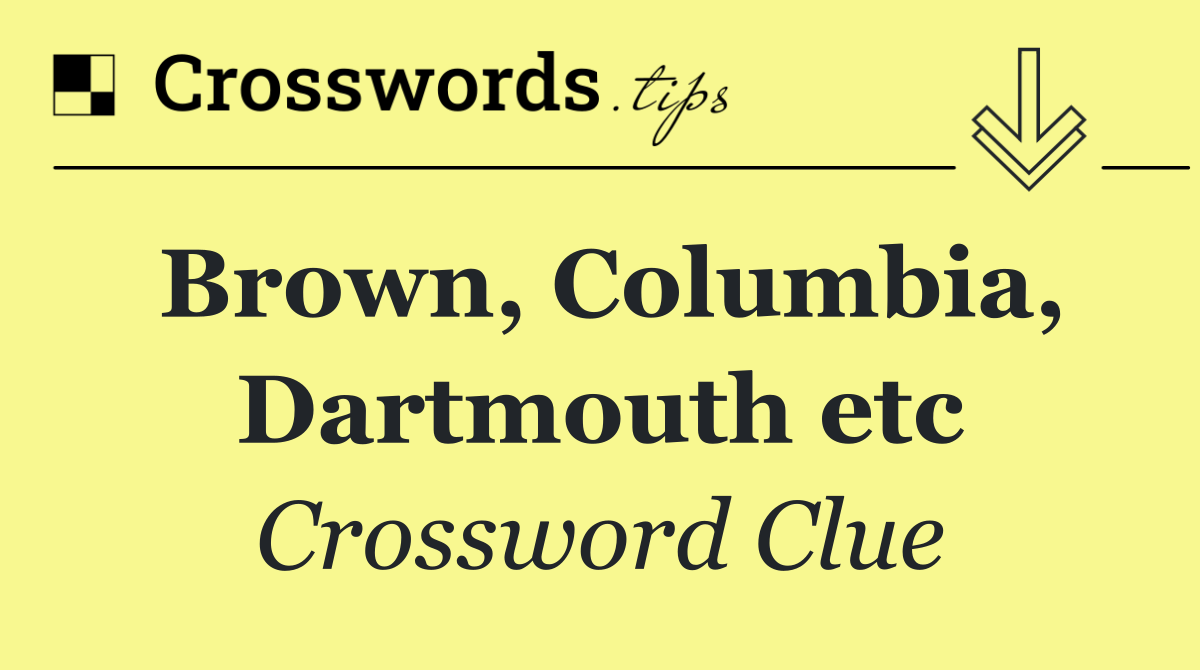 Brown, Columbia, Dartmouth etc