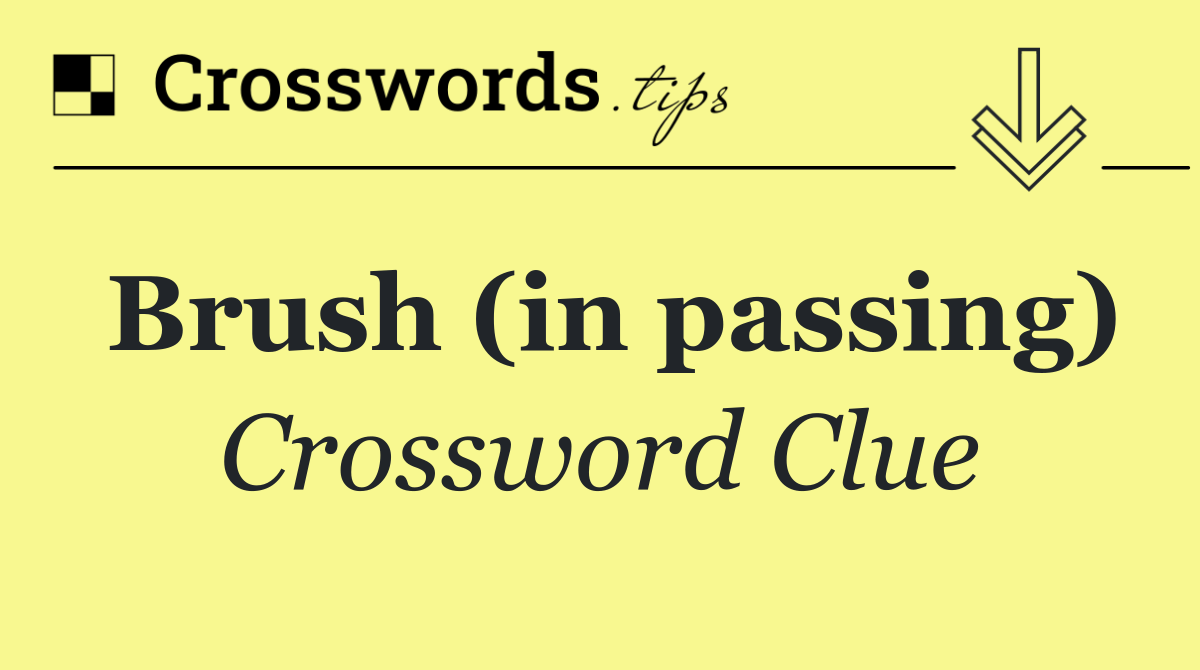 Brush (in passing)