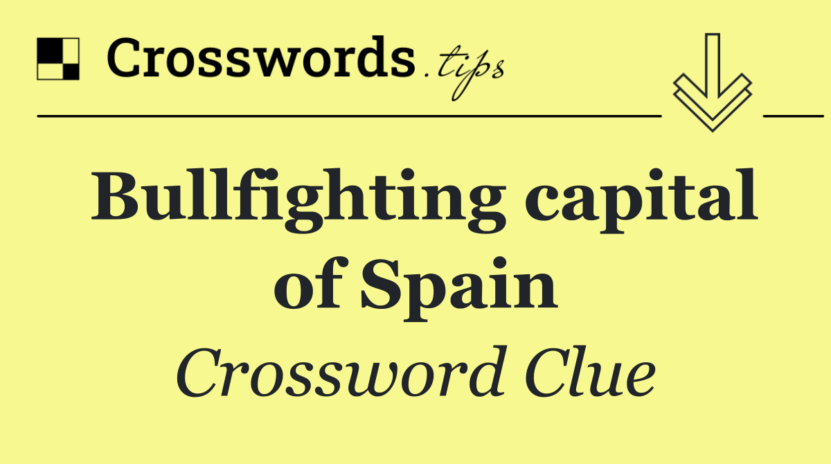 Bullfighting capital of Spain