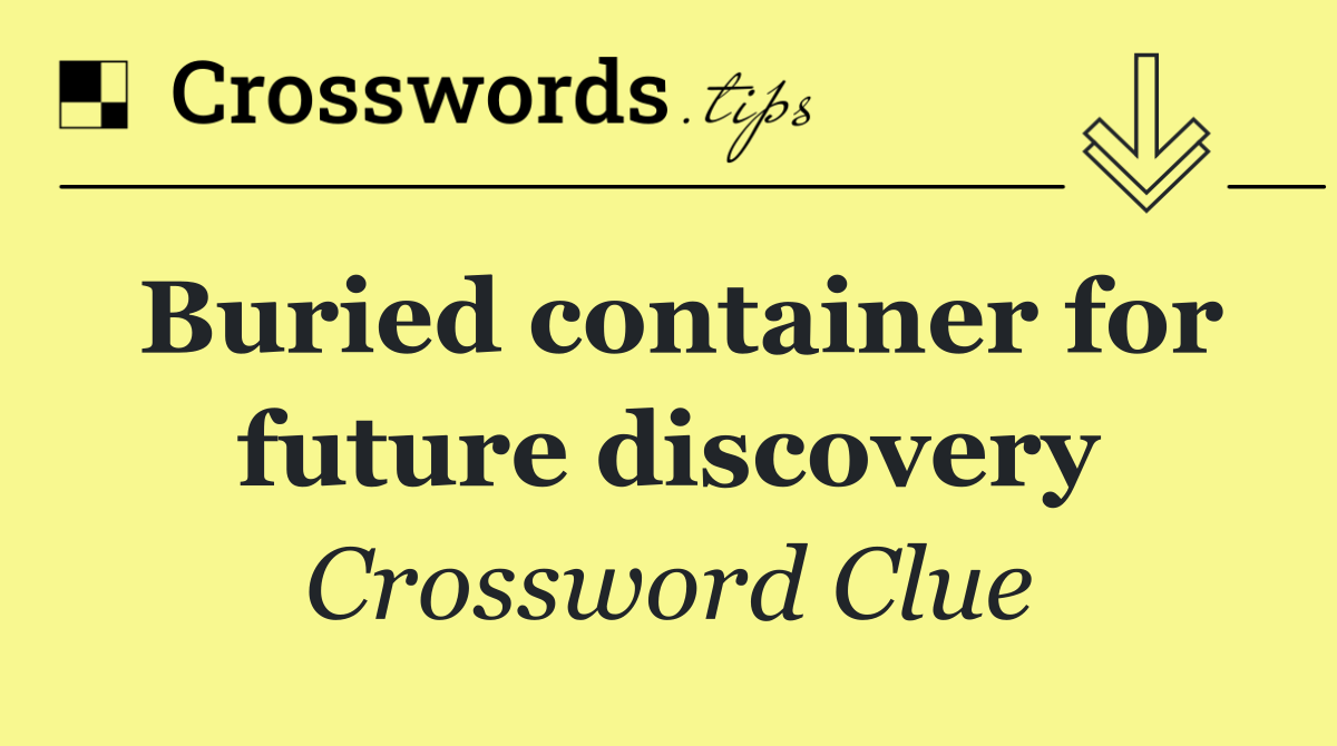 Buried container for future discovery