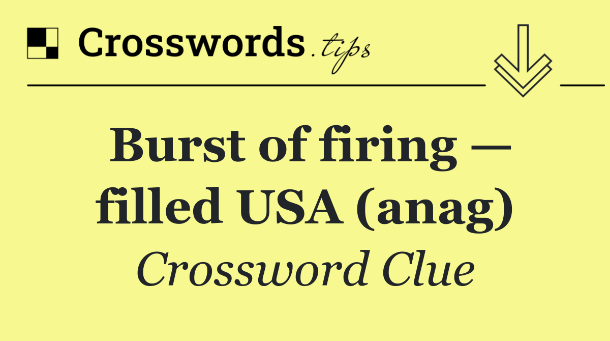 Burst of firing — filled USA (anag)