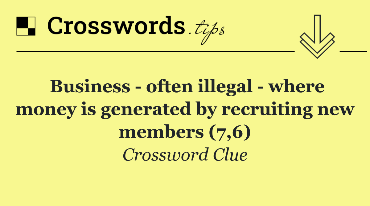 Business   often illegal   where money is generated by recruiting new members (7,6)