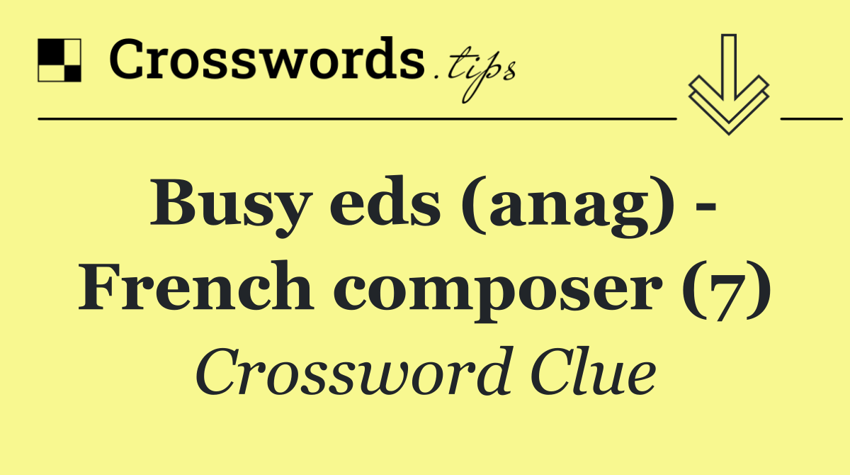 Busy eds (anag)   French composer (7)