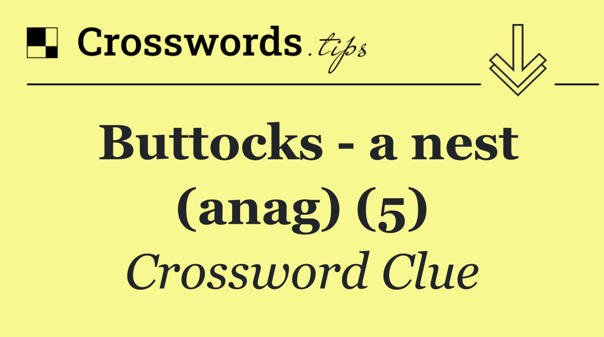 Buttocks   a nest (anag) (5)
