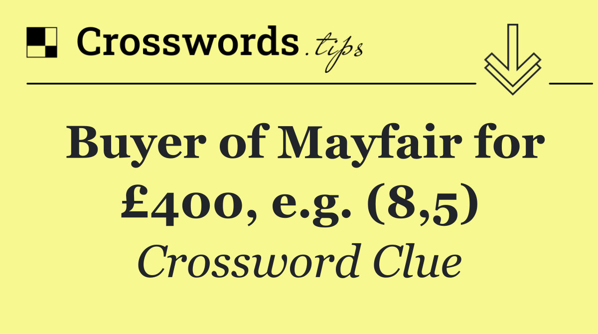Buyer of Mayfair for £400, e.g. (8,5)