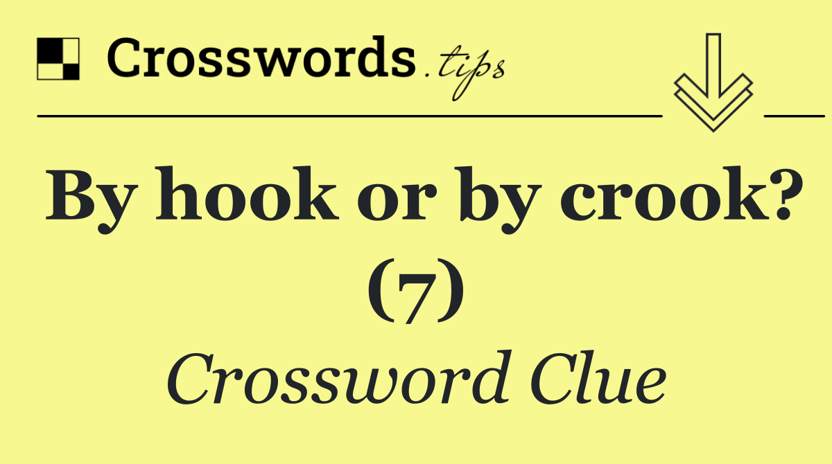 By hook or by crook? (7)