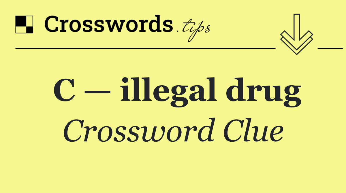 C — illegal drug