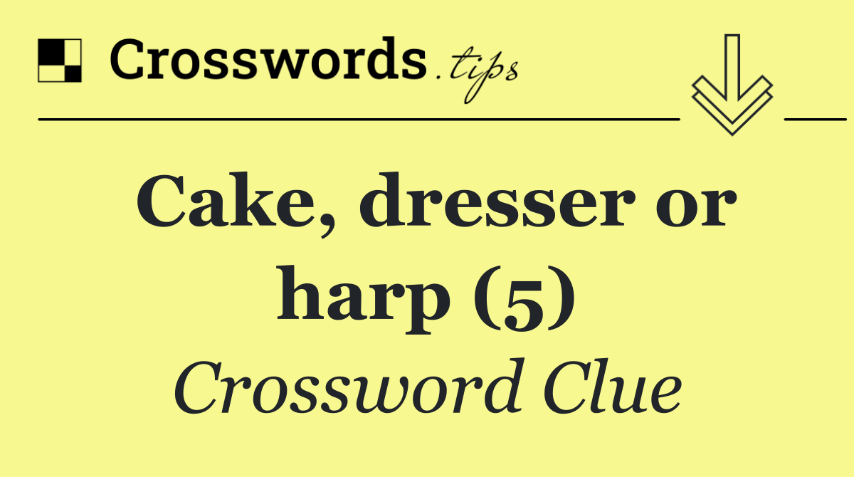 Cake, dresser or harp (5)
