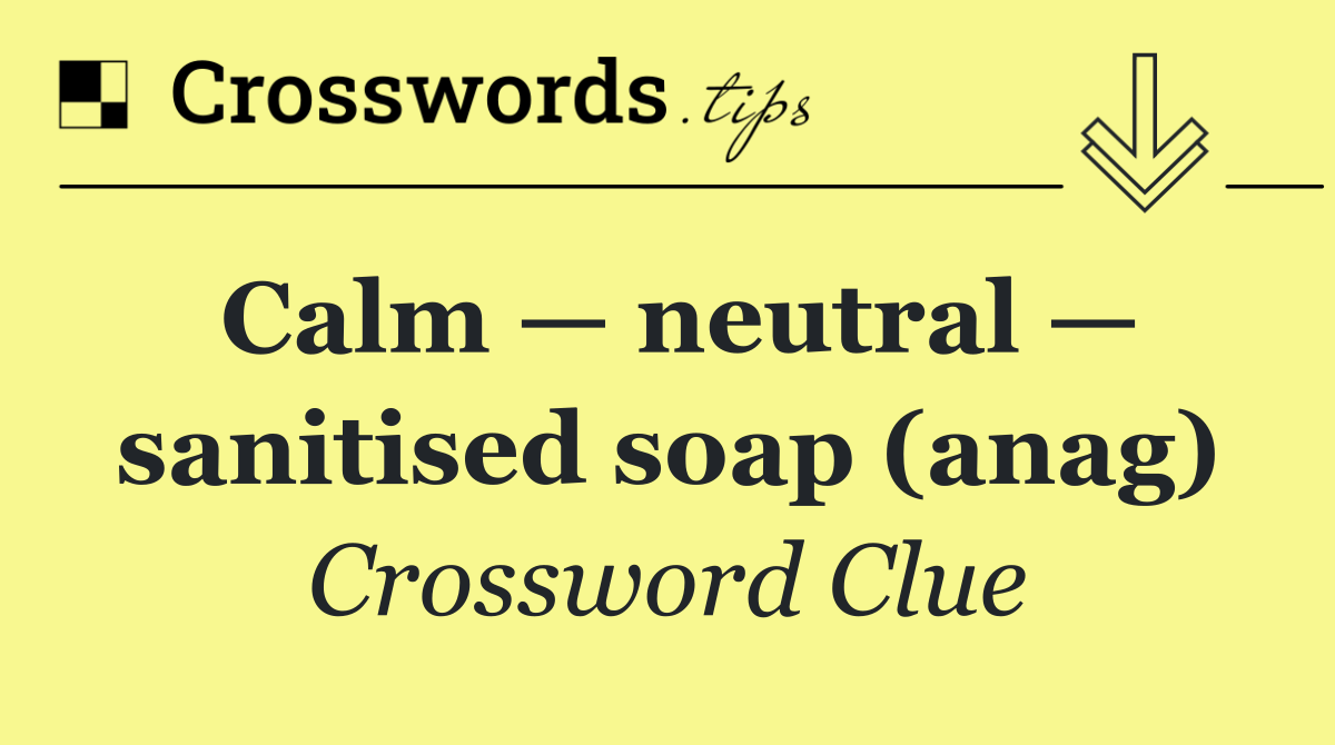 Calm — neutral — sanitised soap (anag)