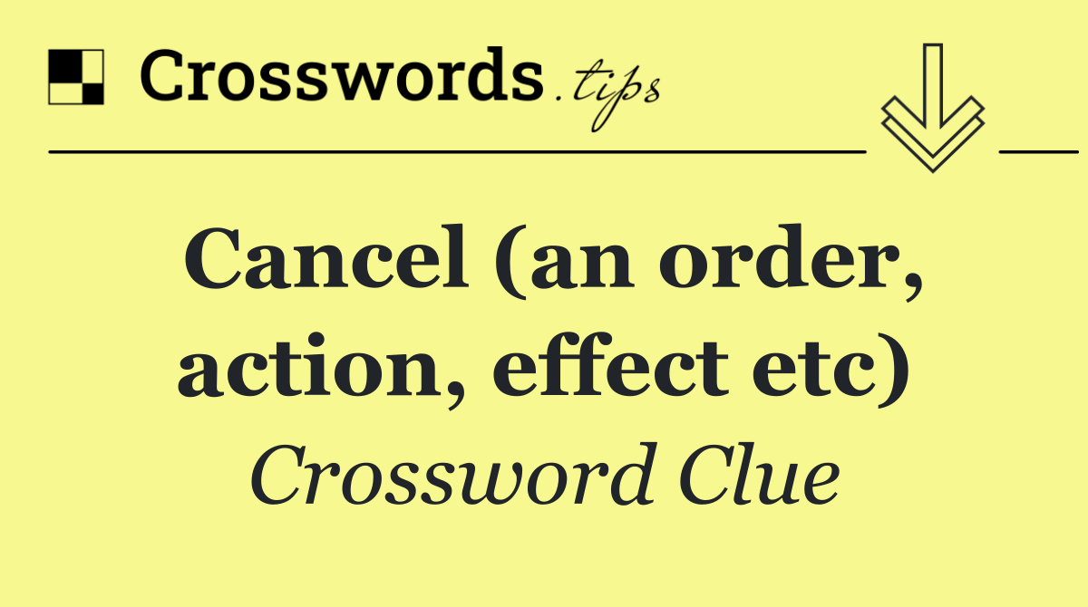 Cancel (an order, action, effect etc)