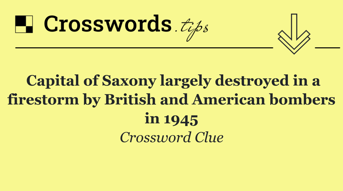 Capital of Saxony largely destroyed in a firestorm by British and American bombers in 1945