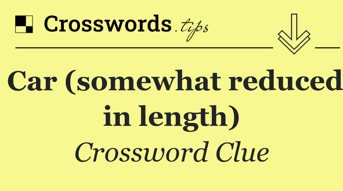 Car (somewhat reduced in length)