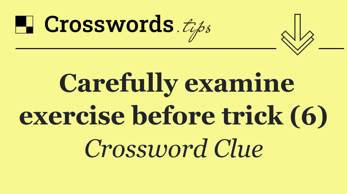 Carefully examine exercise before trick (6)