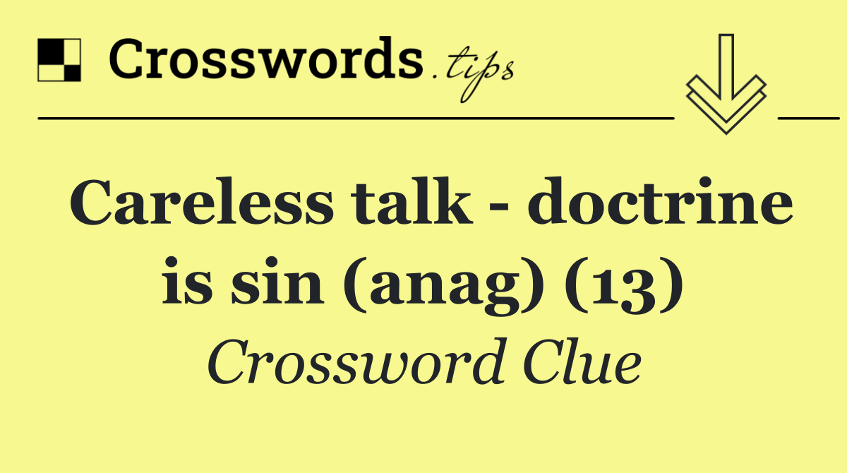 Careless talk   doctrine is sin (anag) (13)