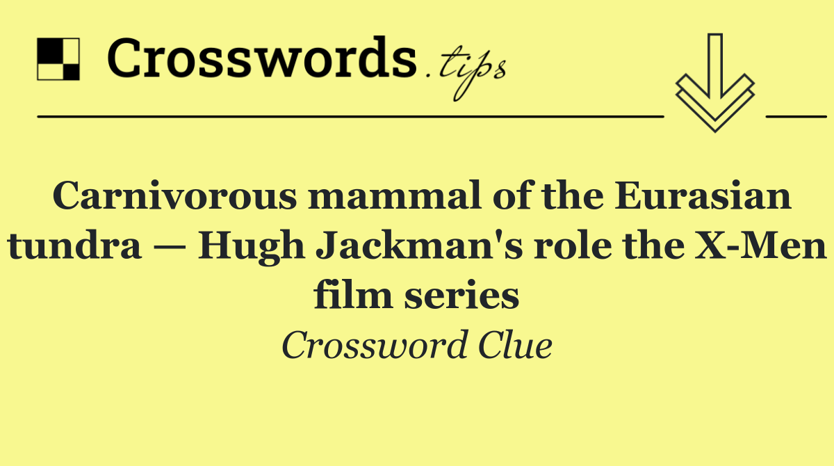 Carnivorous mammal of the Eurasian tundra — Hugh Jackman's role the X Men film series