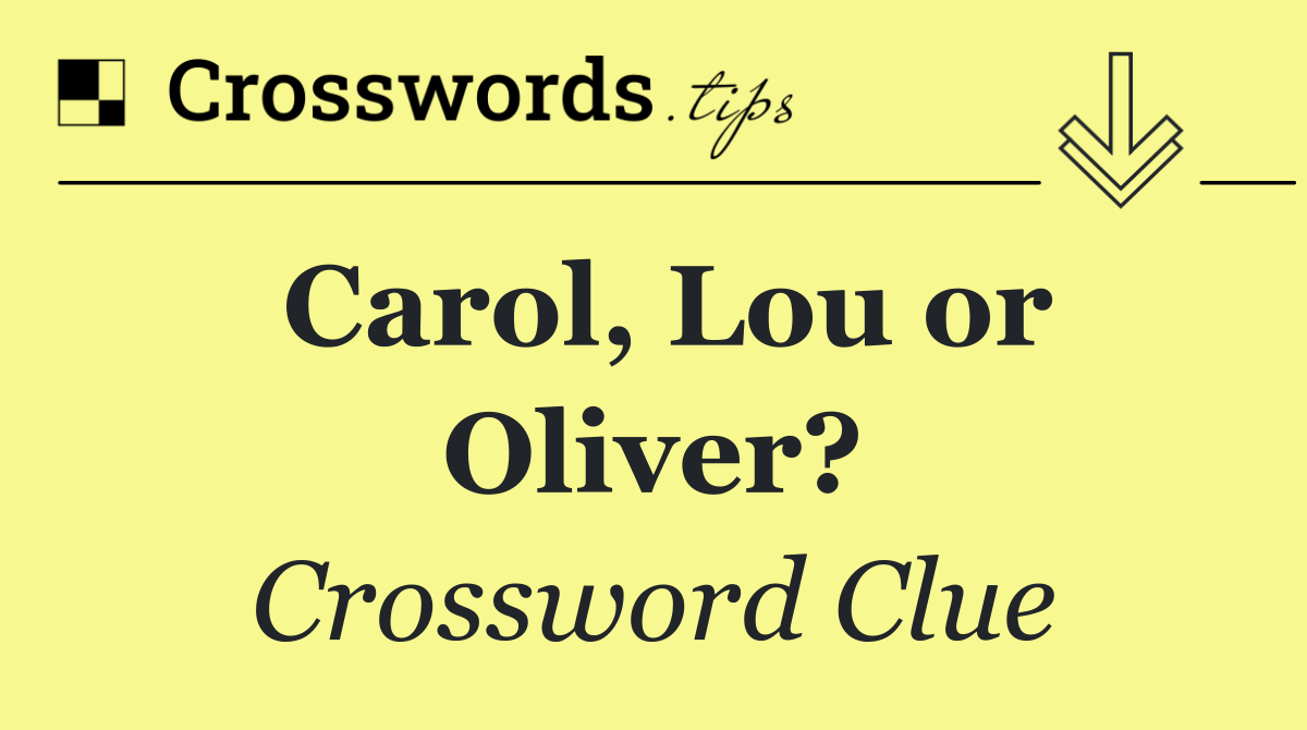 Carol, Lou or Oliver?
