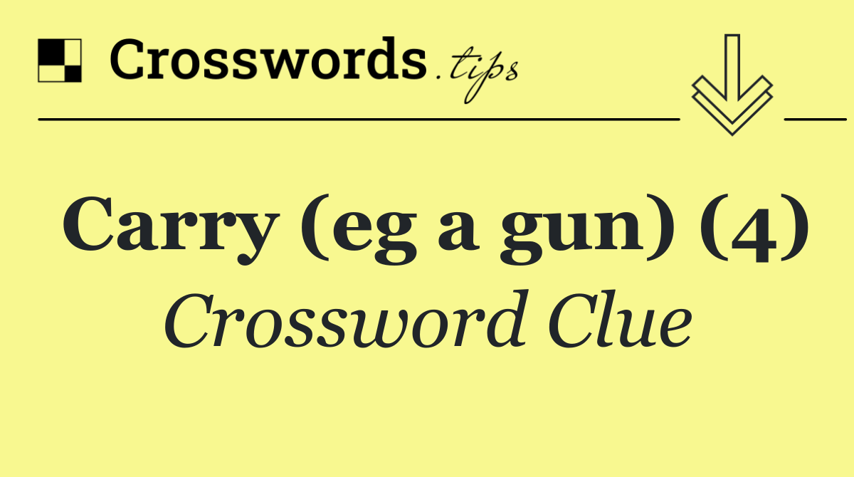 Carry (eg a gun) (4)
