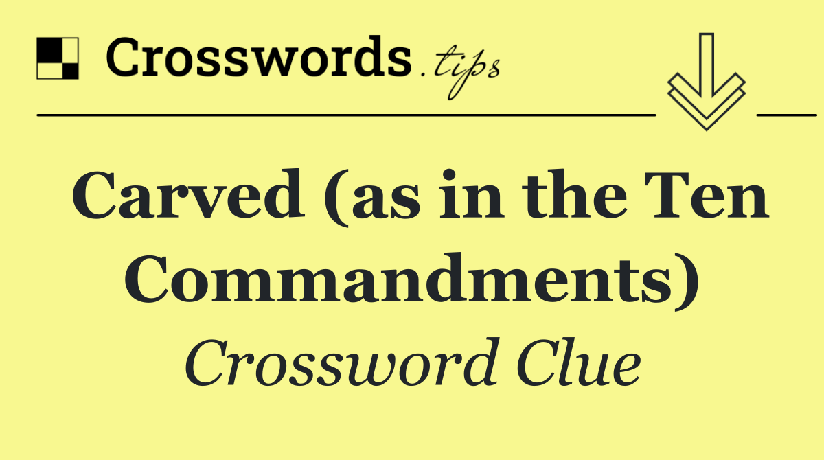 Carved (as in the Ten Commandments)