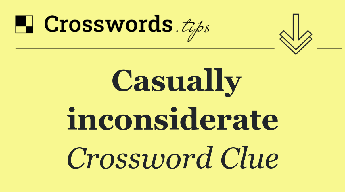 Casually inconsiderate