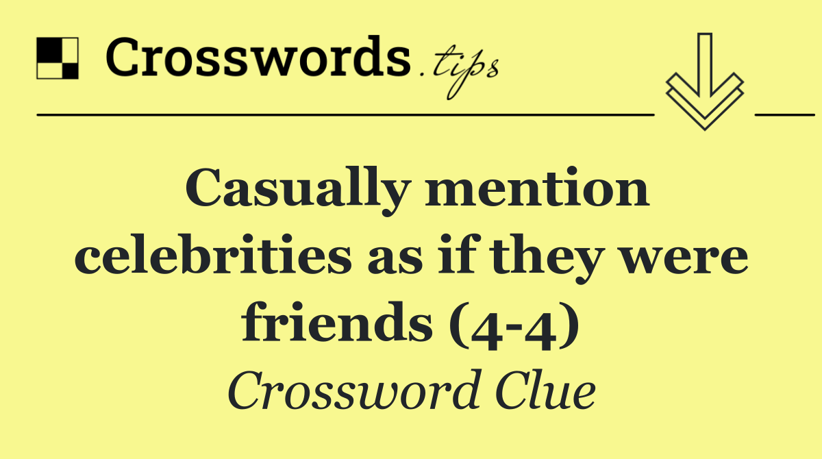 Casually mention celebrities as if they were friends (4 4)