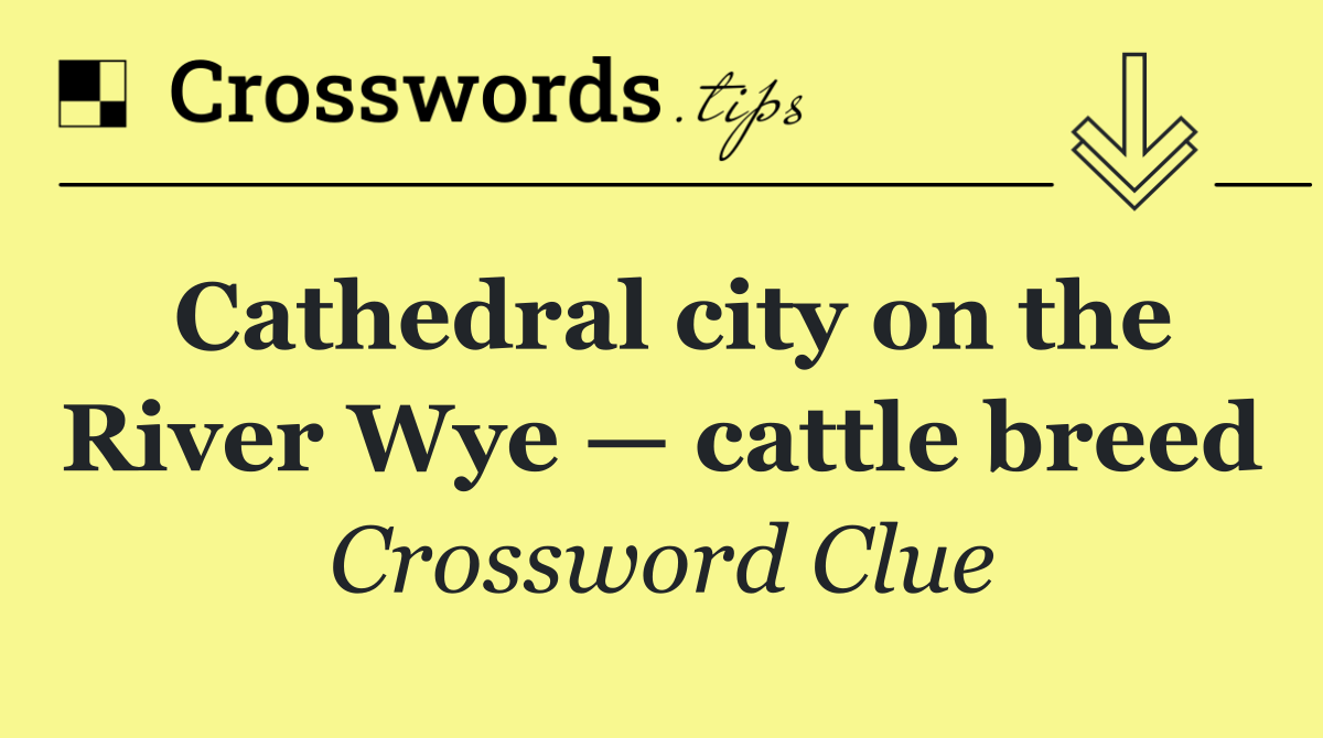 Cathedral city on the River Wye — cattle breed