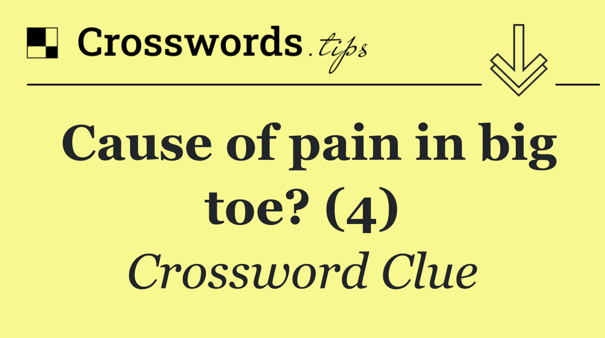 Cause of pain in big toe? (4)