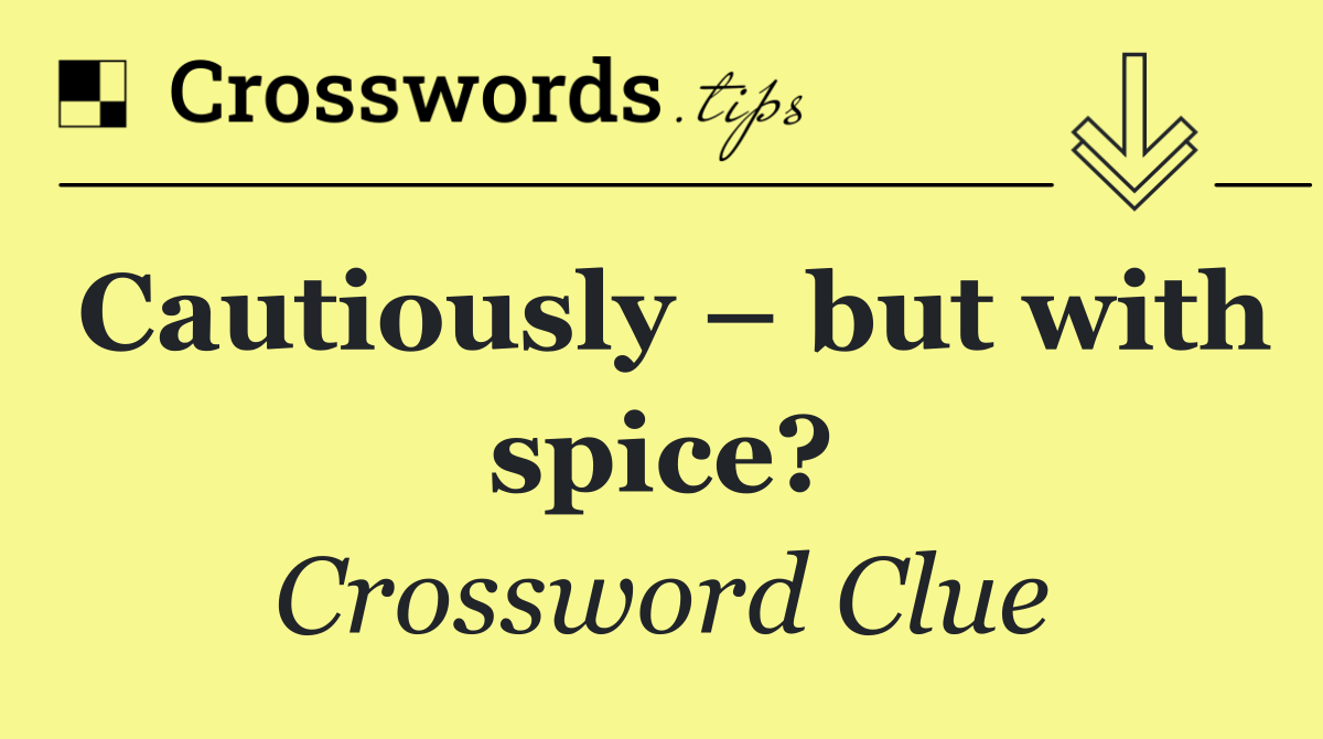 Cautiously – but with spice?