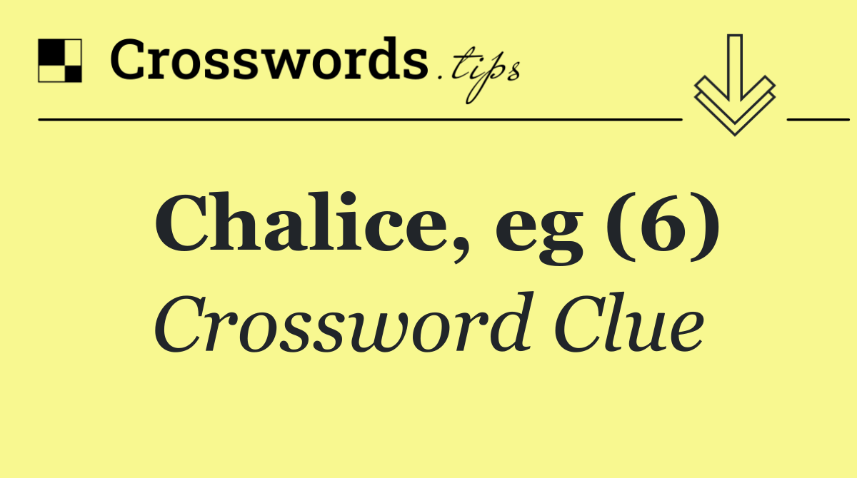 Chalice, eg (6)
