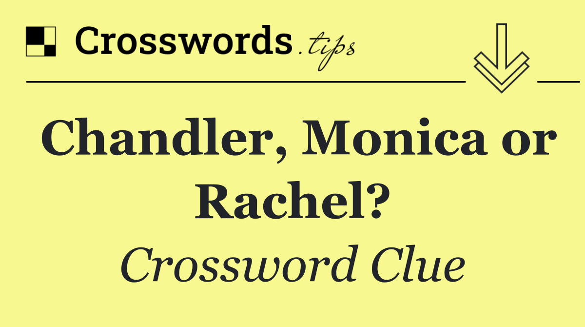 Chandler, Monica or Rachel?