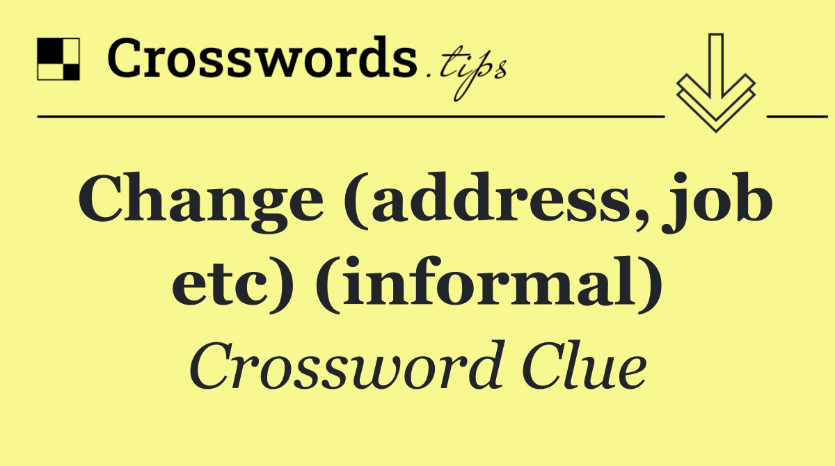 Change (address, job etc) (informal)