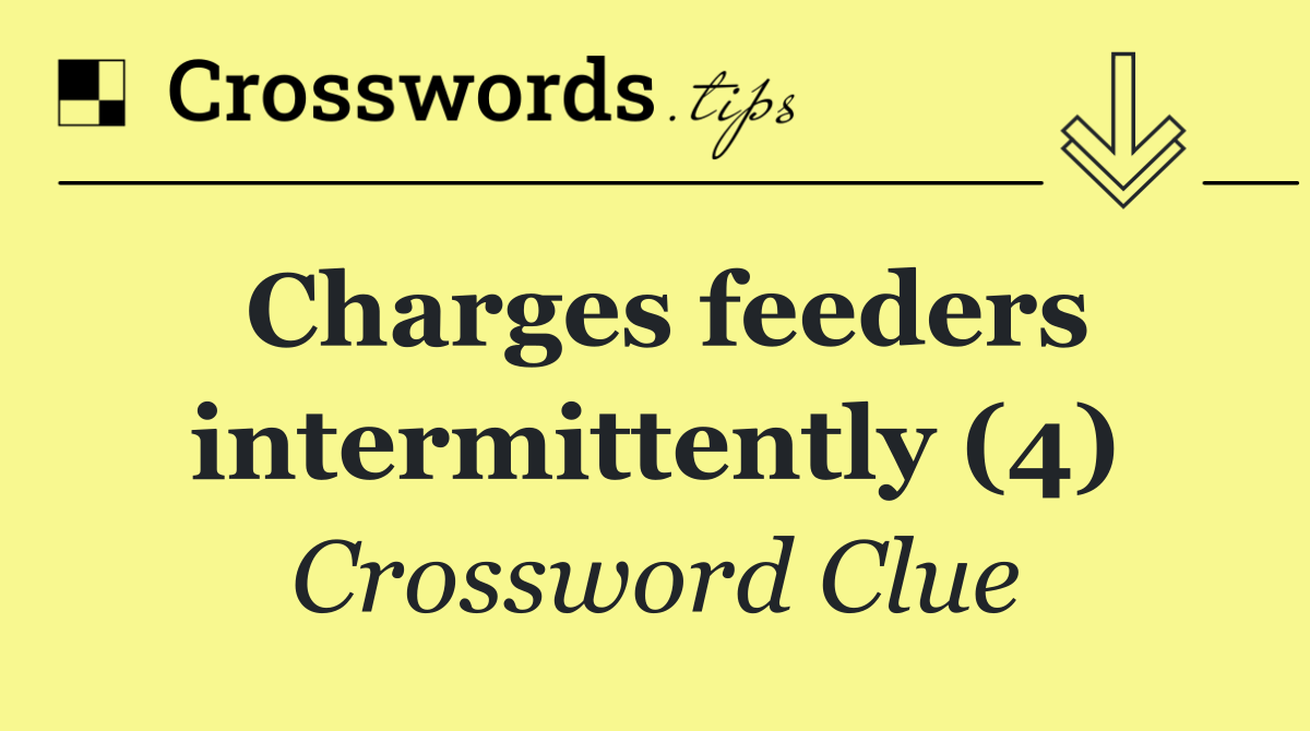 Charges feeders intermittently (4)