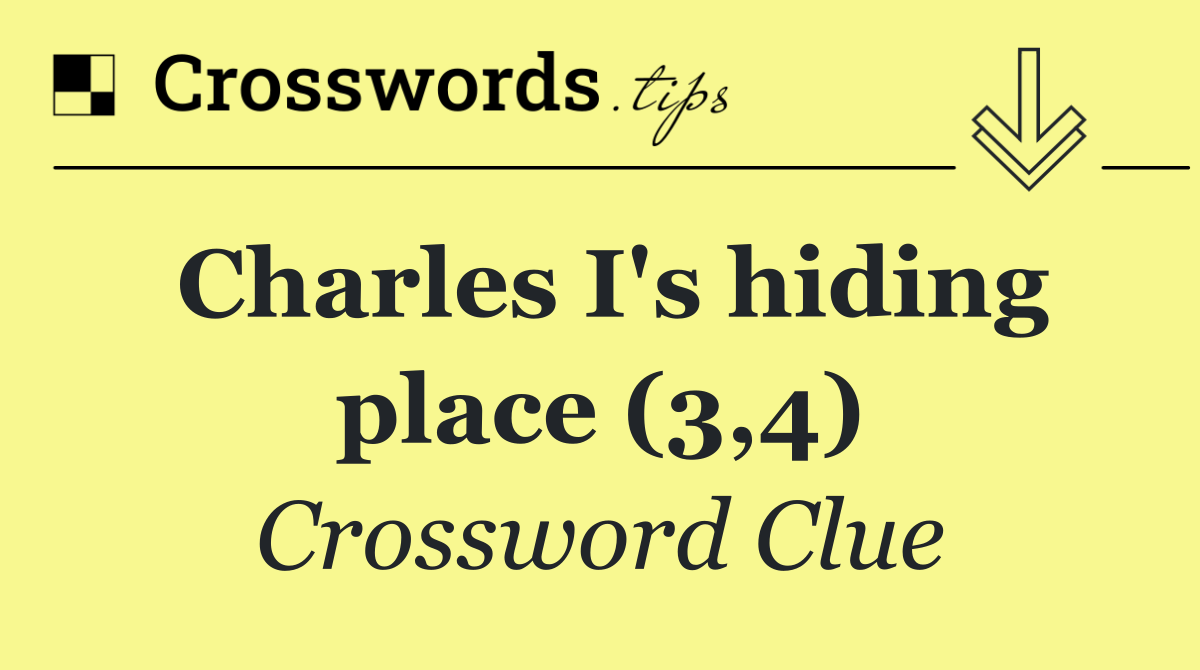 Charles I's hiding place (3,4)