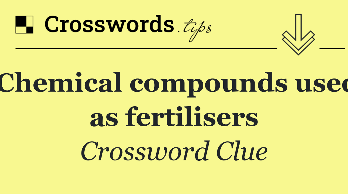 Chemical compounds used as fertilisers