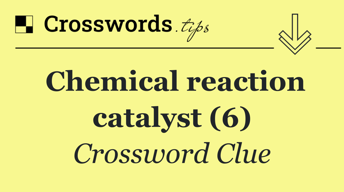 Chemical reaction catalyst (6)