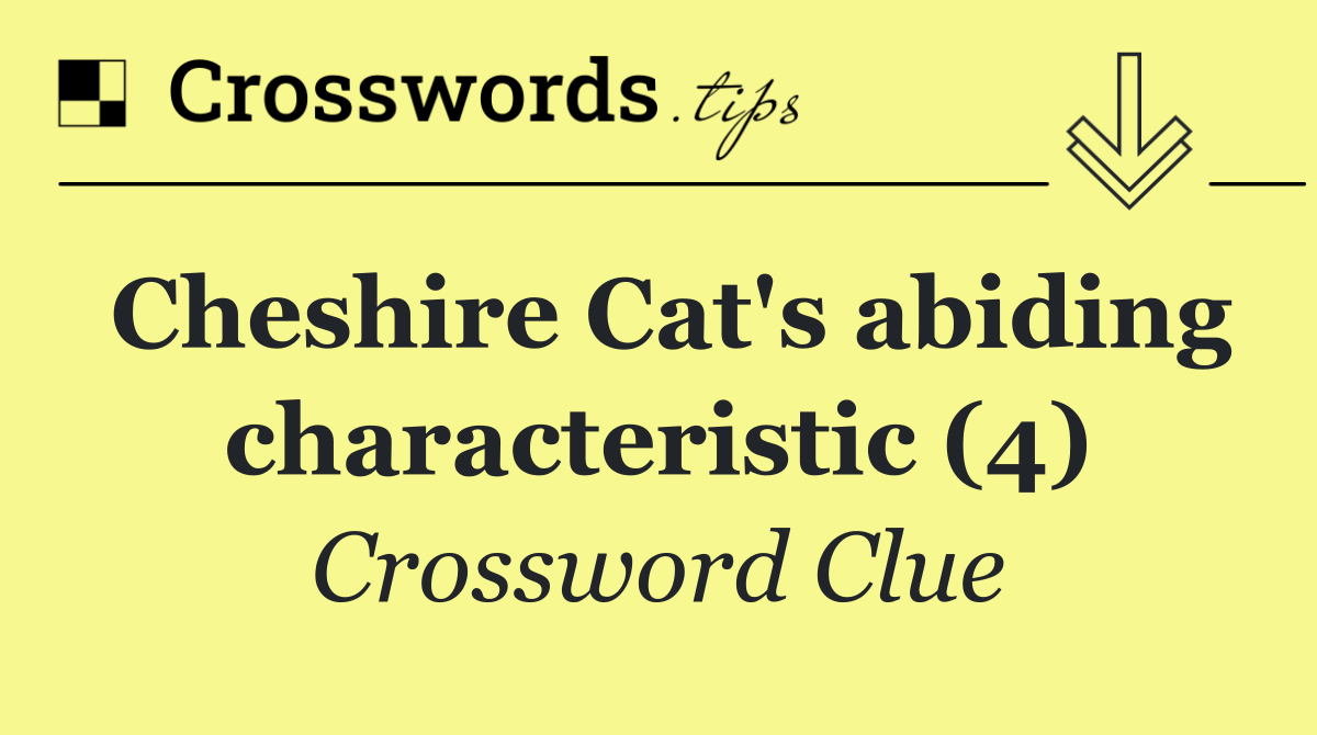 Cheshire Cat's abiding characteristic (4)