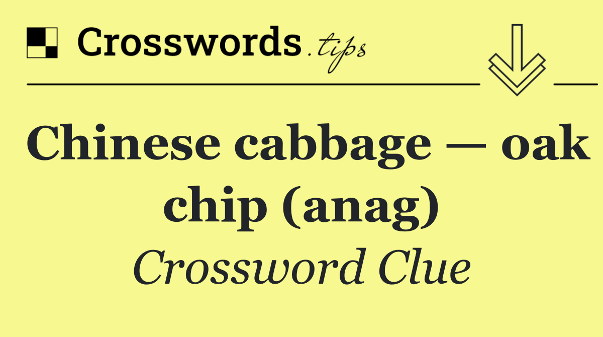 Chinese cabbage — oak chip (anag)
