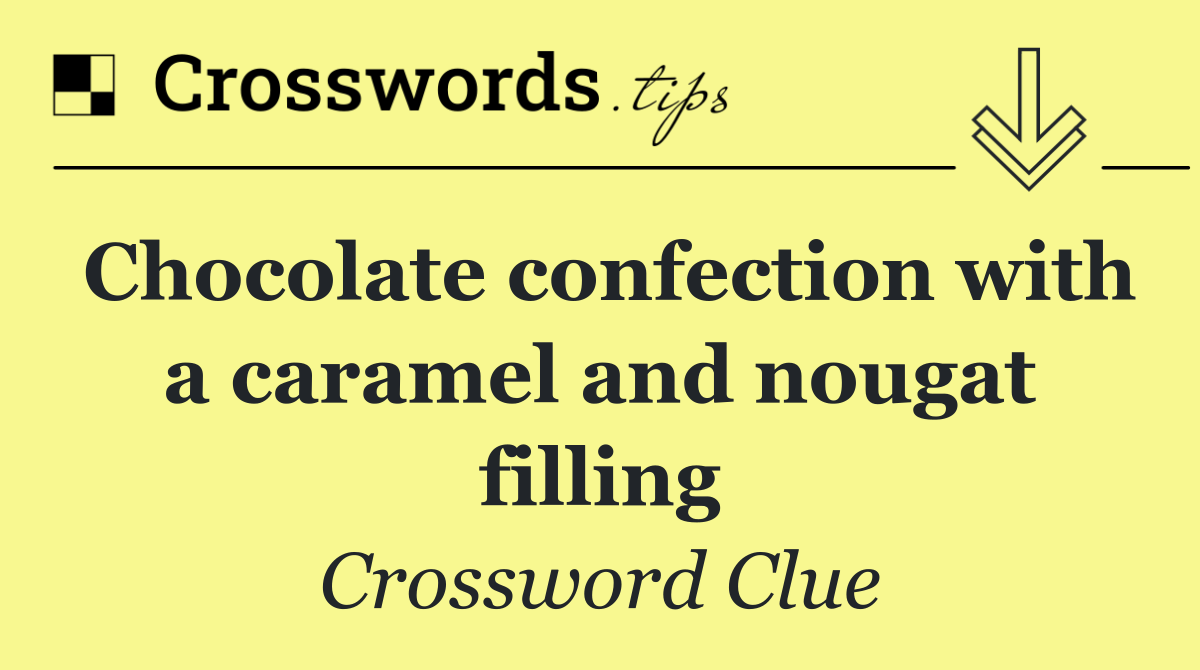 Chocolate confection with a caramel and nougat filling
