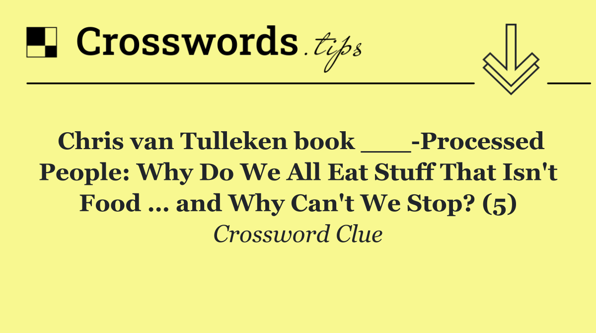 Chris van Tulleken book ___ Processed People: Why Do We All Eat Stuff That Isn't Food … and Why Can't We Stop? (5)