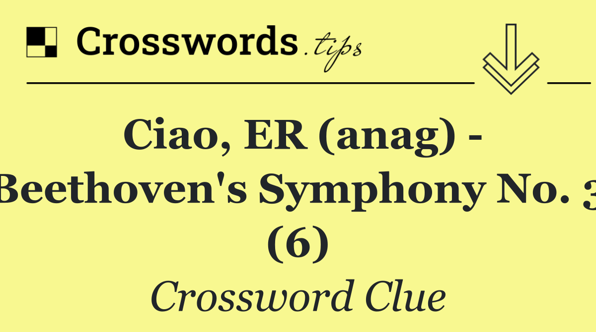 Ciao, ER (anag)   Beethoven's Symphony No. 3 (6)