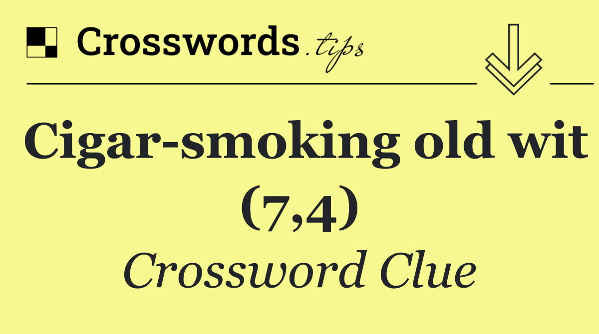 Cigar smoking old wit (7,4)